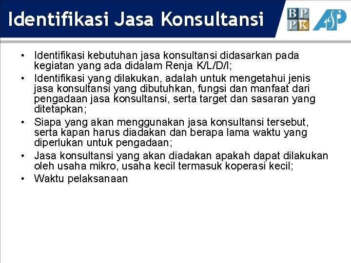 Identifikasi Jasa Konsultansi • Identifikasi kebutuhan jasa konsultansi didasarkan pada kegiatan yang ada didalam