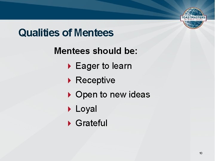 Qualities of Mentees should be: Eager to learn Receptive Open to new ideas Loyal
