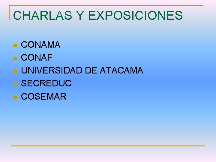 CHARLAS Y EXPOSICIONES n n n CONAMA CONAF UNIVERSIDAD DE ATACAMA SECREDUC COSEMAR 