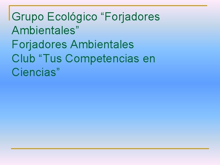 Grupo Ecológico “Forjadores Ambientales” Forjadores Ambientales Club “Tus Competencias en Ciencias” 