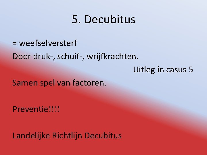 5. Decubitus = weefselversterf Door druk-, schuif-, wrijfkrachten. Uitleg in casus 5 Samen spel