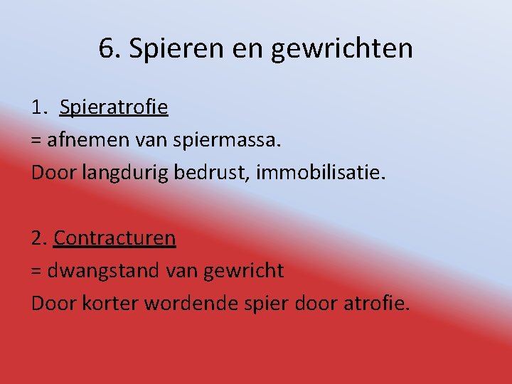 6. Spieren en gewrichten 1. Spieratrofie = afnemen van spiermassa. Door langdurig bedrust, immobilisatie.