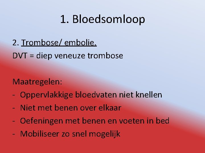 1. Bloedsomloop 2. Trombose/ embolie. DVT = diep veneuze trombose Maatregelen: - Oppervlakkige bloedvaten