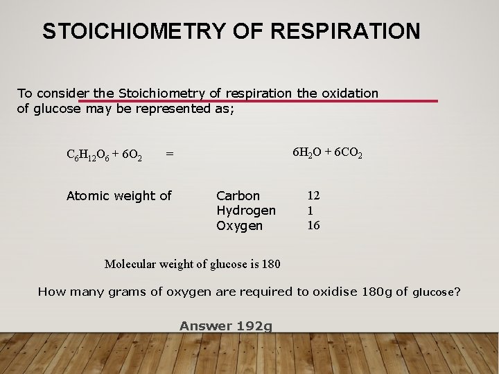 STOICHIOMETRY OF RESPIRATION To consider the Stoichiometry of respiration the oxidation of glucose may