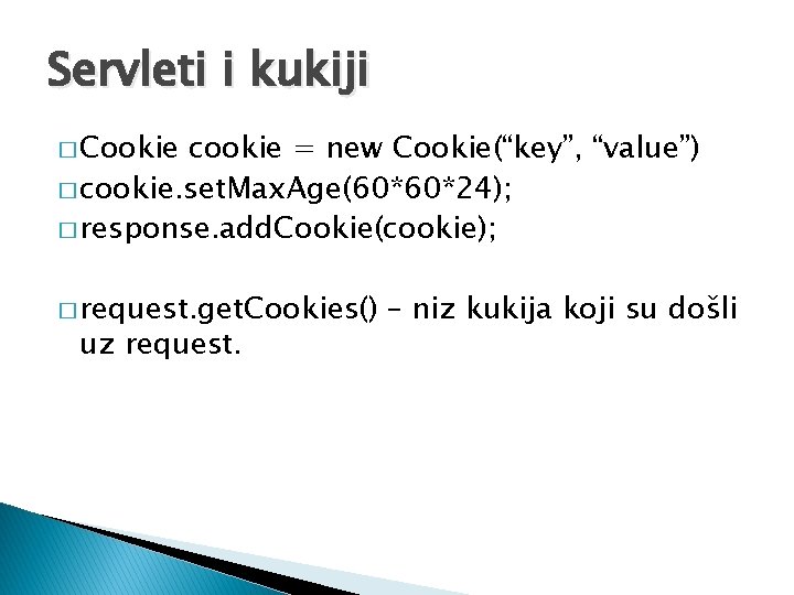 Servleti i kukiji � Cookie cookie = new Cookie(“key”, “value”) � cookie. set. Max.