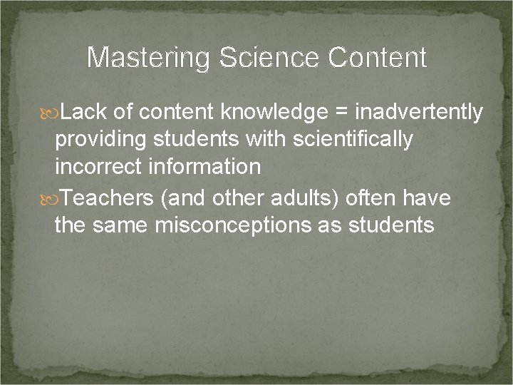 Mastering Science Content Lack of content knowledge = inadvertently providing students with scientifically incorrect
