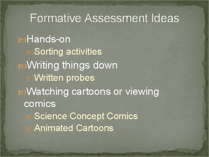 Formative Assessment Ideas Hands-on Sorting activities Writing things down Written probes Watching cartoons or