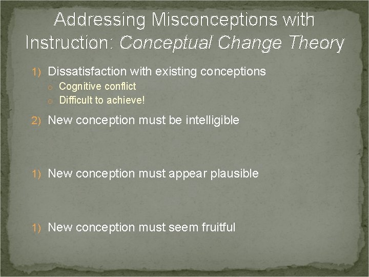 Addressing Misconceptions with Instruction: Conceptual Change Theory 1) Dissatisfaction with existing conceptions o Cognitive