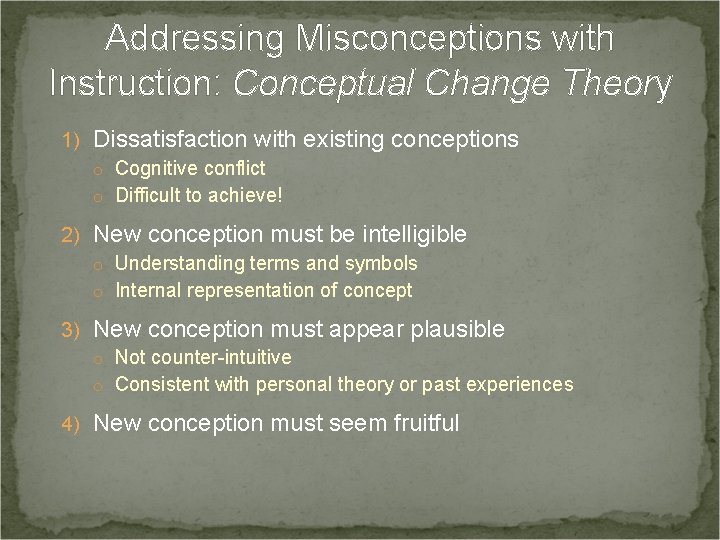 Addressing Misconceptions with Instruction: Conceptual Change Theory 1) Dissatisfaction with existing conceptions o Cognitive
