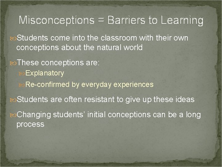 Misconceptions = Barriers to Learning Students come into the classroom with their own conceptions