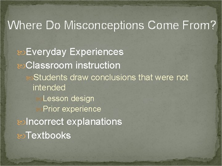 Where Do Misconceptions Come From? Everyday Experiences Classroom instruction Students draw conclusions that were