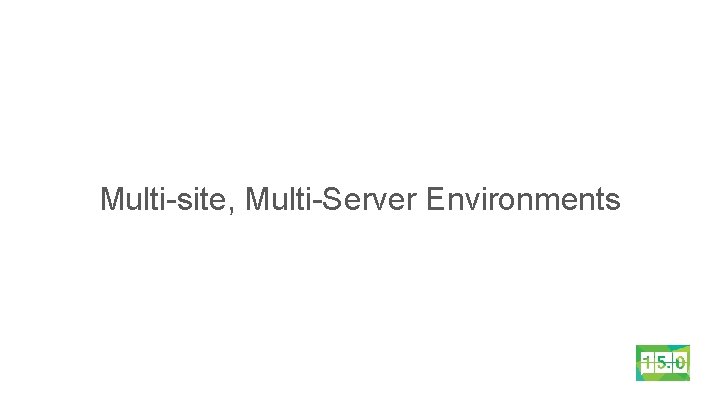 Multi-site, Multi-Server Environments 