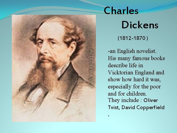 Charles Dickens (1812 -1870 ) -an English novelist. His many famous books describe life