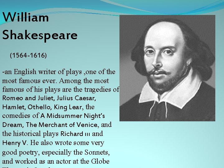 William Shakespeare (1564 -1616) -an English writer of plays , one of the most