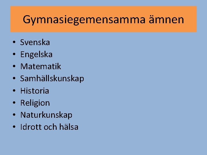 Gymnasiegemensamma ämnen • • Svenska Engelska Matematik Samhällskunskap Historia Religion Naturkunskap Idrott och hälsa