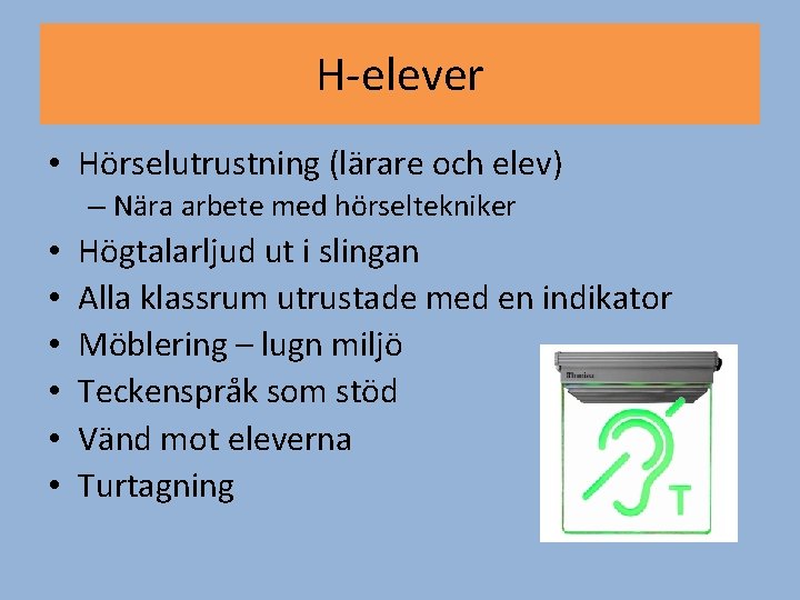 H-elever • Hörselutrustning (lärare och elev) – Nära arbete med hörseltekniker • • •