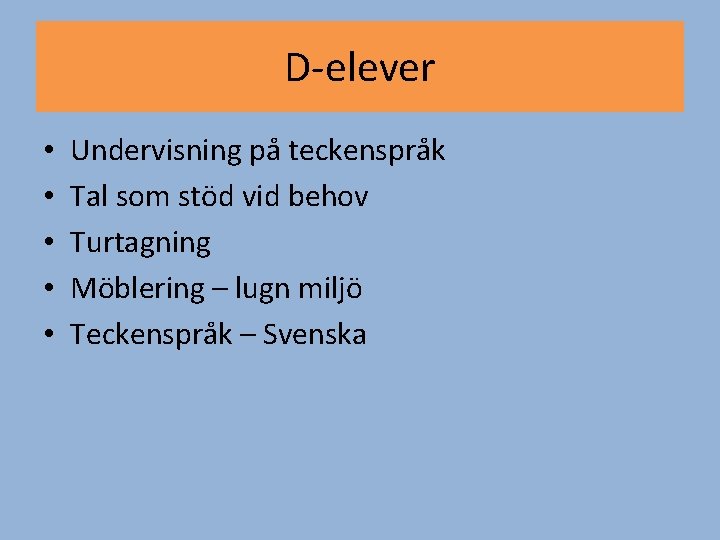 D-elever • • • Undervisning på teckenspråk Tal som stöd vid behov Turtagning Möblering