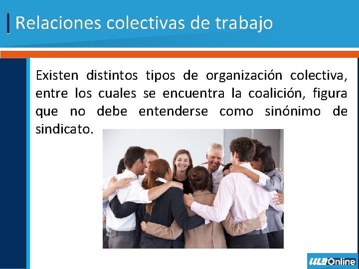  Relaciones colectivas de trabajo Existen distintos tipos de organización colectiva, entre los cuales