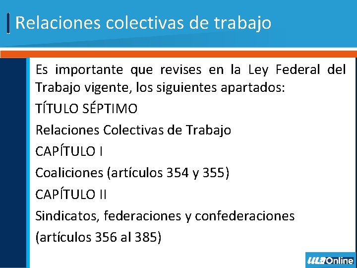  Relaciones colectivas de trabajo Es importante que revises en la Ley Federal del