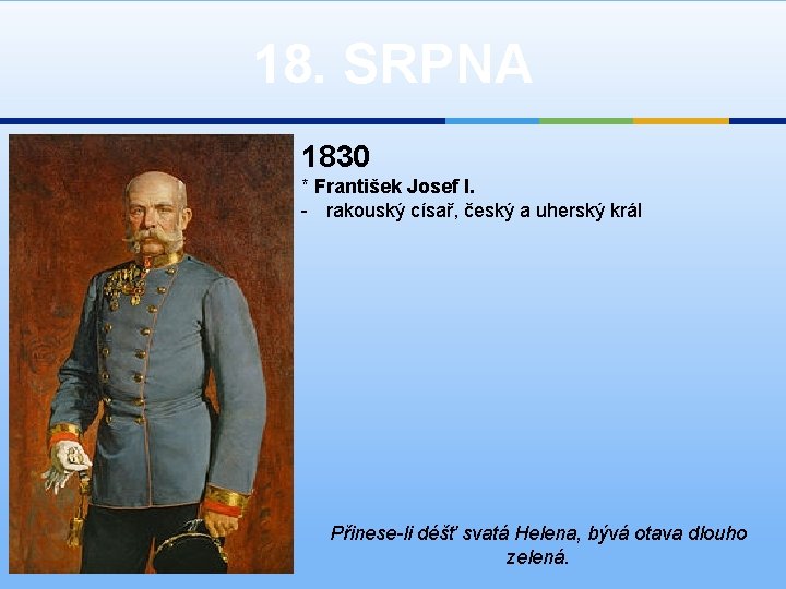 18. SRPNA 1830 * František Josef I. - rakouský císař, český a uherský král