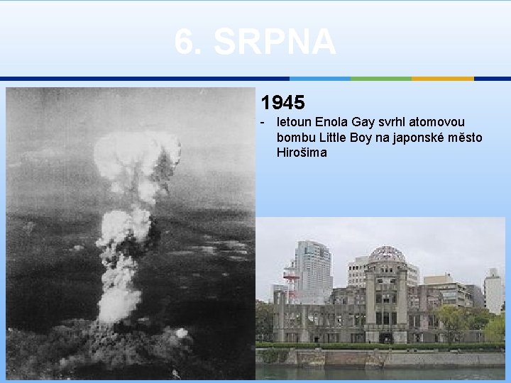 6. SRPNA 1945 - letoun Enola Gay svrhl atomovou bombu Little Boy na japonské