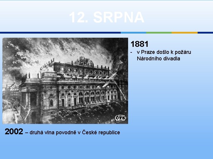 12. SRPNA 1881 - v Praze došlo k požáru Národního divadla 2002 – druhá