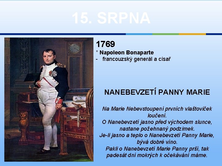 15. SRPNA 1769 * Napoleon Bonaparte - francouzský generál a císař NANEBEVZETÍ PANNY MARIE