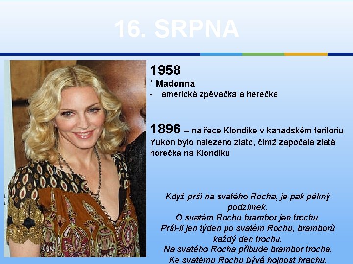 16. SRPNA 1958 * Madonna - americká zpěvačka a herečka 1896 – na řece