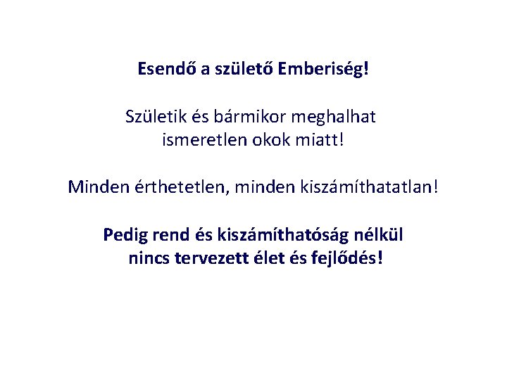 Esendő a születő Emberiség! Születik és bármikor meghalhat ismeretlen okok miatt! Minden érthetetlen, minden