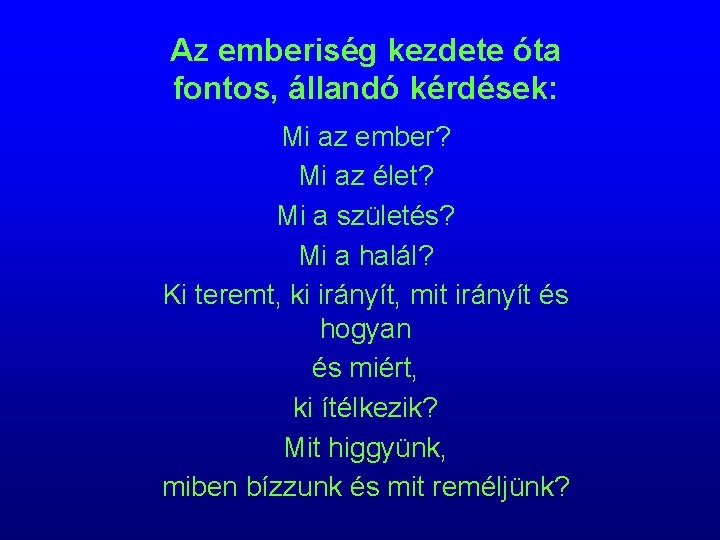 Az emberiség kezdete óta fontos, állandó kérdések: Mi az ember? Mi az élet? Mi