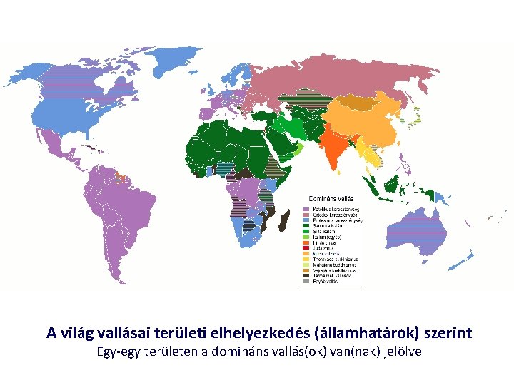 A világ vallásai területi elhelyezkedés (államhatárok) szerint Egy-egy területen a domináns vallás(ok) van(nak) jelölve