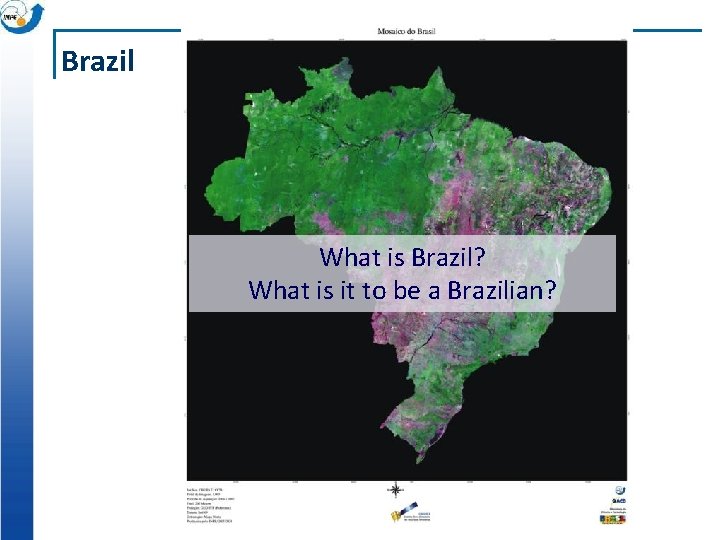 Brazil What is Brazil? What is it to be a Brazilian? 