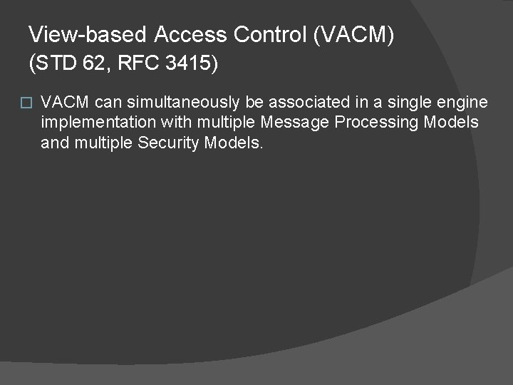 View-based Access Control (VACM) (STD 62, RFC 3415) � VACM can simultaneously be associated