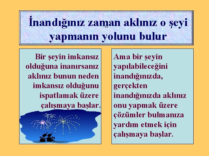 İnandığınız zaman aklınız o şeyi “ yapmanın yolunu bulur Bir şeyin imkansız olduğuna inanırsanız