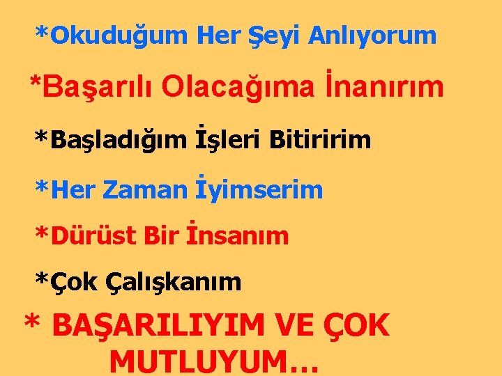 *Okuduğum Her Şeyi Anlıyorum *Başarılı Olacağıma İnanırım *Başladığım İşleri Bitiririm *Her Zaman İyimserim *Dürüst