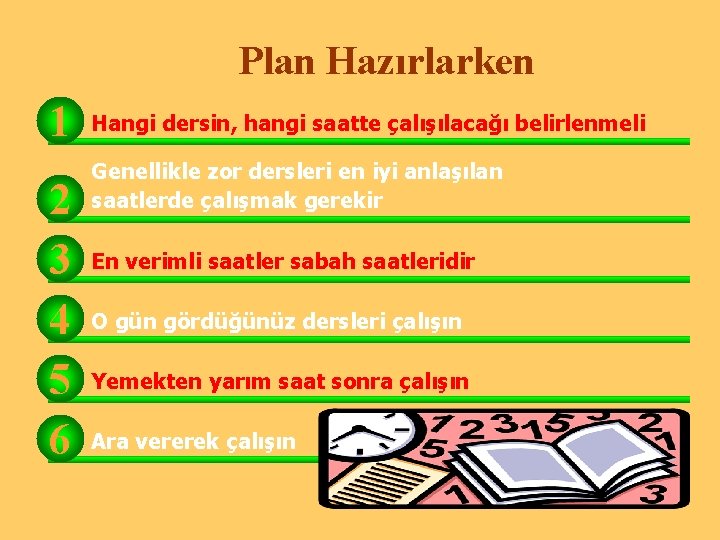 Plan Hazırlarken 1 2 3 4 5 6 Hangi dersin, hangi saatte çalışılacağı belirlenmeli