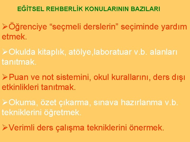 EĞİTSEL REHBERLİK KONULARININ BAZILARI ØÖğrenciye “seçmeli derslerin” seçiminde yardım etmek. ØOkulda kitaplık, atölye, laboratuar