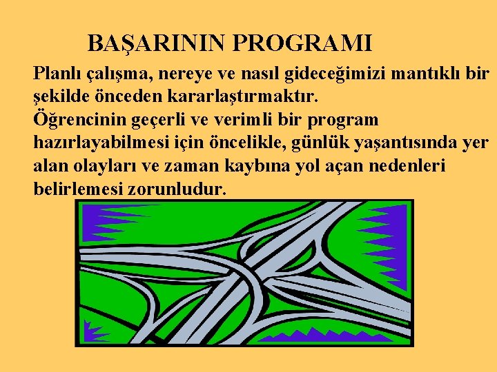 BAŞARININ PROGRAMI Planlı çalışma, nereye ve nasıl gideceğimizi mantıklı bir şekilde önceden kararlaştırmaktır. Öğrencinin