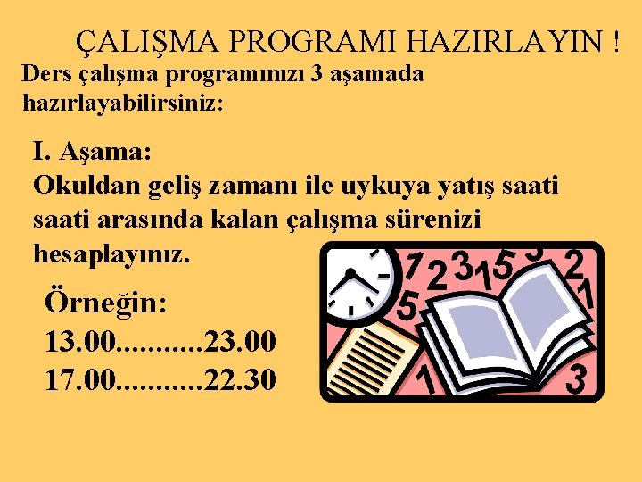 ÇALIŞMA PROGRAMI HAZIRLAYIN ! Ders çalışma programınızı 3 aşamada hazırlayabilirsiniz: I. Aşama: Okuldan geliş