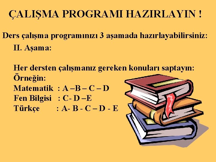 ÇALIŞMA PROGRAMI HAZIRLAYIN ! Ders çalışma programınızı 3 aşamada hazırlayabilirsiniz: II. Aşama: Her dersten