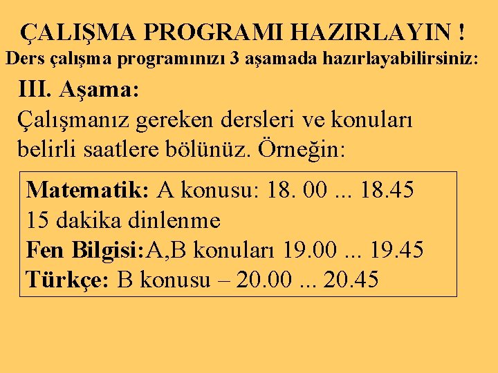 ÇALIŞMA PROGRAMI HAZIRLAYIN ! Ders çalışma programınızı 3 aşamada hazırlayabilirsiniz: III. Aşama: Çalışmanız gereken