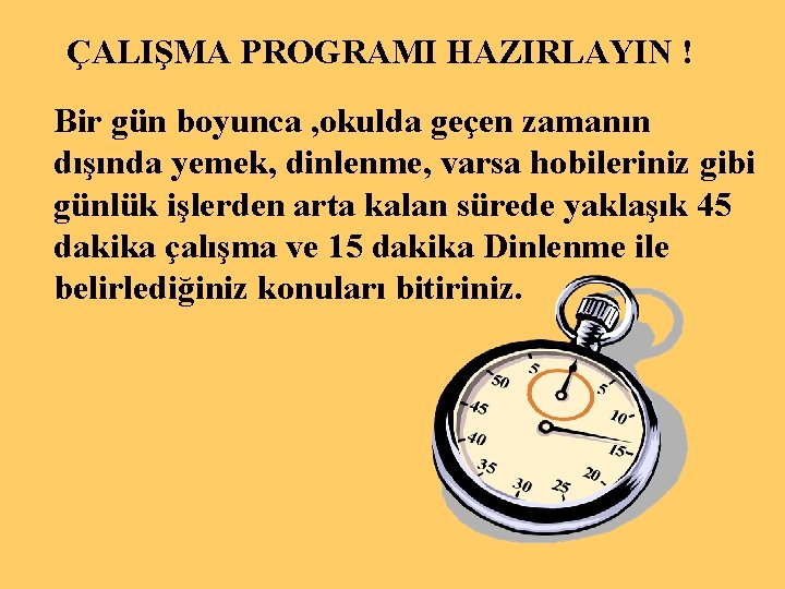 ÇALIŞMA PROGRAMI HAZIRLAYIN ! Bir gün boyunca , okulda geçen zamanın dışında yemek, dinlenme,