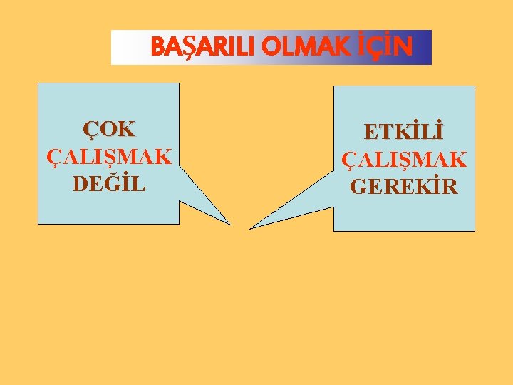 BAŞARILI OLMAK İÇİN ÇOK ÇALIŞMAK DEĞİL ETKİLİ ÇALIŞMAK GEREKİR 