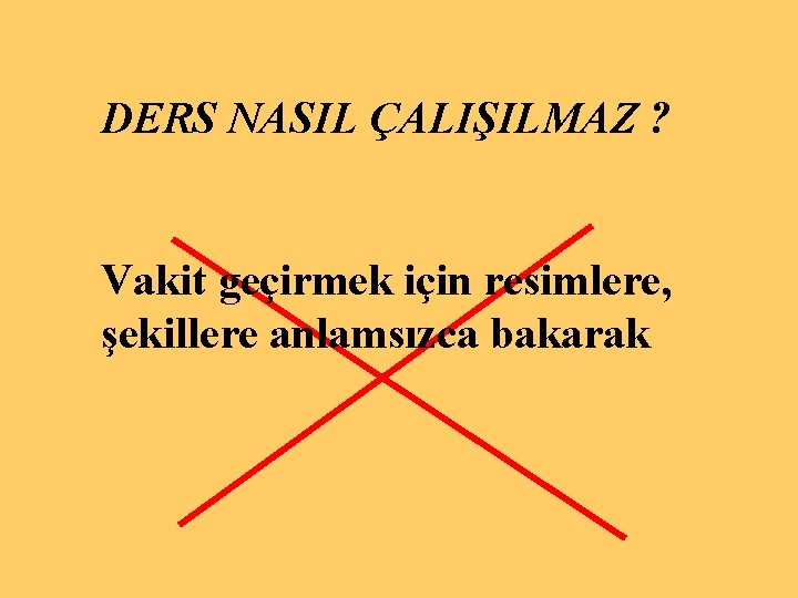 DERS NASIL ÇALIŞILMAZ ? Vakit geçirmek için resimlere, şekillere anlamsızca bakarak 