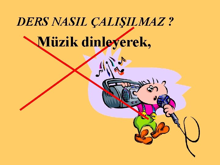 DERS NASIL ÇALIŞILMAZ ? Müzik dinleyerek, 