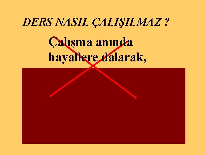 DERS NASIL ÇALIŞILMAZ ? Çalışma anında hayallere dalarak, 