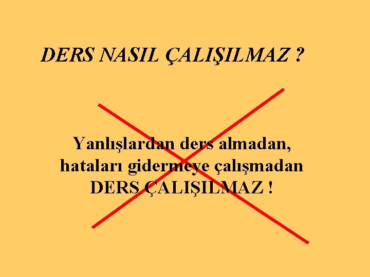 DERS NASIL ÇALIŞILMAZ ? Yanlışlardan ders almadan, hataları gidermeye çalışmadan DERS ÇALIŞILMAZ ! 