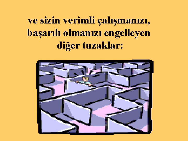 ve sizin verimli çalışmanızı, başarılı olmanızı engelleyen diğer tuzaklar: Yakup CANSIZ 