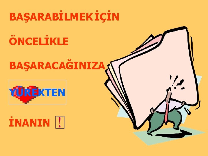 BAŞARABİLMEK İÇİN ÖNCELİKLE BAŞARACAĞINIZA YÜREKTEN İNANIN 