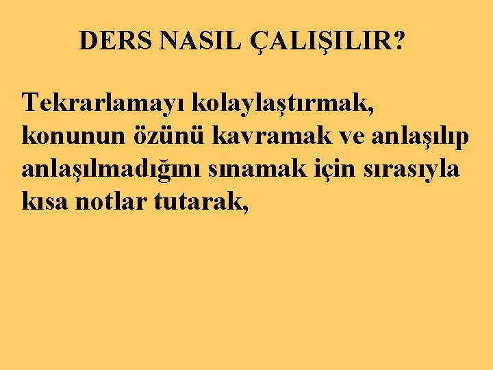 DERS NASIL ÇALIŞILIR? Tekrarlamayı kolaylaştırmak, konunun özünü kavramak ve anlaşılıp anlaşılmadığını sınamak için sırasıyla